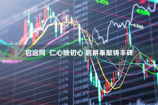 启远网  仁心映初心 躬耕奉献铸丰碑