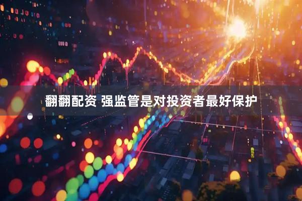 翻翻配资 强监管是对投资者最好保护
